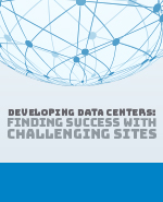 Developing Data Centers: Finding Success with Challenging Sites