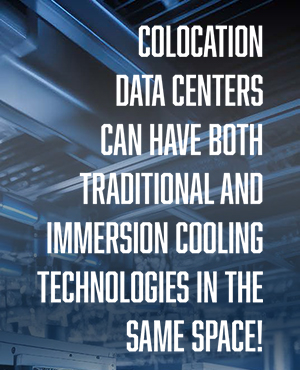 Colocation Data Centers Can Have Both Traditional and Immersion Cooling Technologies in the Same Space